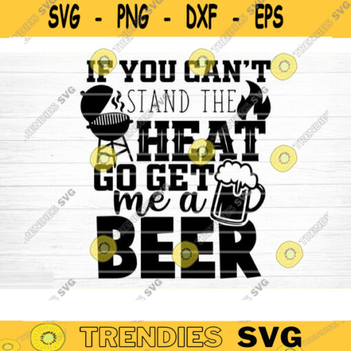 If You Cant Stand The Heat Go Get Me A Beer Svg File Vector Printable Clipart Funny BBQ Quote Svg Barbecue Grill Sayings Svg BBQ Shirt Design 349 copy