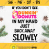 If You Dont See Dunkin Donuts In My Hand Just Back Away Slowly Svg Dunkin Donuts Svg