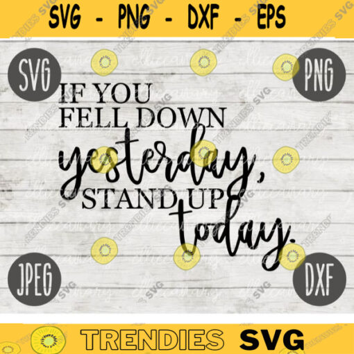 If You Fell Down Yesterday Stand Up Today SVG Inspirational Quote svg png jpeg dxf Commercial Use Vinyl Cut File Home Sign Decor Funny Cute 2319