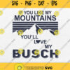If You Like My Mountains You Love My Busch Svg Png