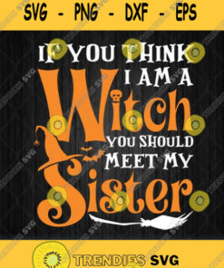 If You Think I Am A Witch You Should Meet My Sister Svg Png Svg Cut Files Svg Clipart Silhouette