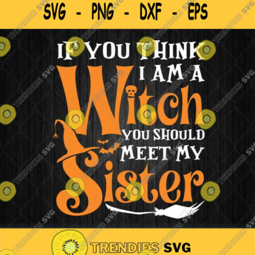 If You Think I Am A Witch You Should Meet My Sister Svg Png