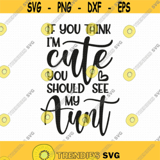 If You Think Im Cute You Should See My Aunt Svg Png Eps Pdf Files Auntie Svg Baby Aunt Svg Aunt Svg Files Aunt Life Svg Design 137