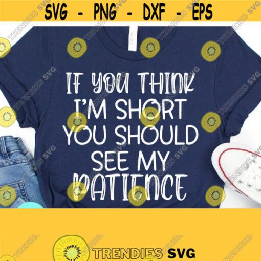 If You Think Im Short Patience Svg Funny Mom Svg Sarcastic Svg Funny Quotes Svg Dxf Eps Png Silhouette Cricut Digital Design 418