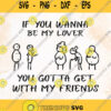 If You Wanna Be My Lover You Gotta Get With My Friends Svg