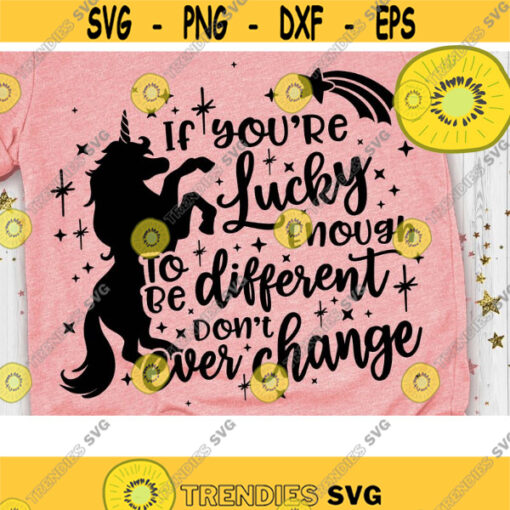 If Youre Lucky Enough to be Different Dont Ever Change SVG Unicorn Shirt Svg unicorn quote svg magical Svg Dxf Eps Png Design 1102 .jpg