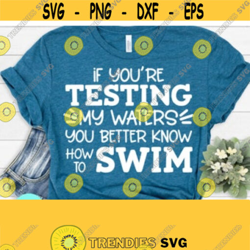 If Youre Testing My Waters Sarcastic Svg Funny Mom Svg Mom Svg Sayings Funny Quotes Dxf Eps Png Silhouette Cricut Digital Design 129