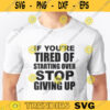 If Youre Tired Of Starting Over Stop Giving up SVGPNGEPS file 345