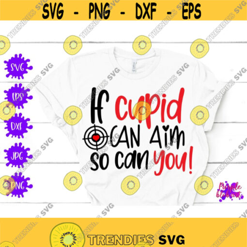 If cupid can aim so can you svg Valentines day Cupid Quote Valentine gift Baby Be my valentines Funny valentines quote Valentine motivation Design 355