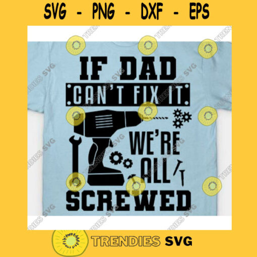 If dad cant fix it were all screwed svgDad svgFathers Day svgFather shirt svgDaddy svgPapa svgDad cut fileDad svg file for cricut