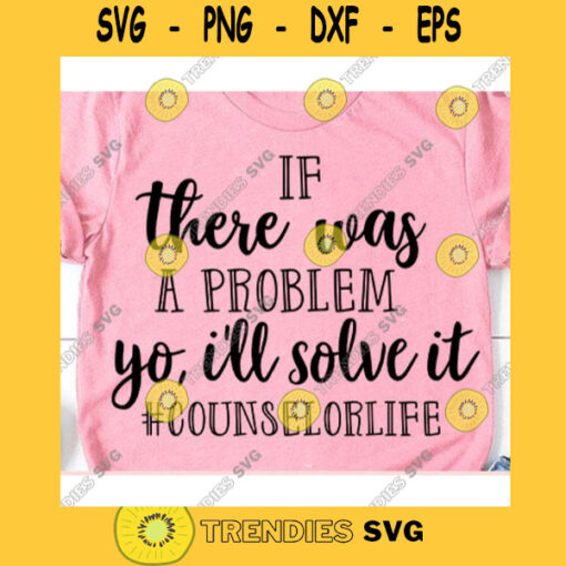If there was a problem yo ill solve it svgCounselor svgFunny counselor svgSchool counselor svgCounselor svg shirtCounselor svg cricut