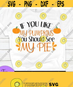 If You Like My Pumpkins You Should See My Pie Adult Thanksgiving Adult Humor Sexy Thanksgiving Digital Image Design 168 Cut Files Svg Clipart Silhouette Svg Cricut Sv