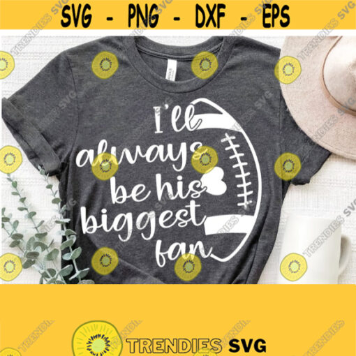 Ill Always Be His biggest Fan Svg Football Mom Svg Football Mom Shirt Svg Cut File for Cricut Silhouette Svg Design Football Vector Design 1195
