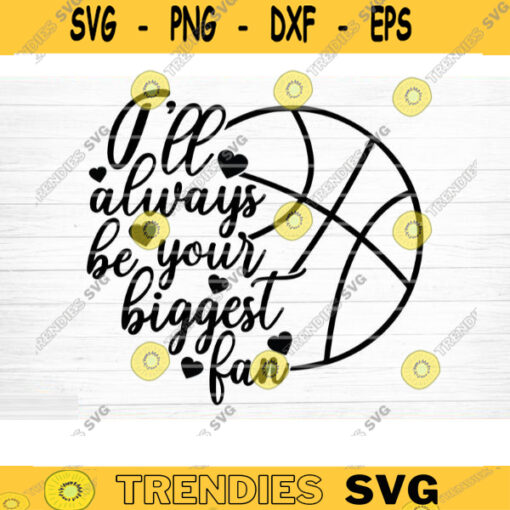 Ill Always Be Your Biggest Fan SVG Cut File Vector Printable Clipart Basketball SVG Basketball Mom Shirt Print Svg Basketball Dad Svg Design 1102 copy