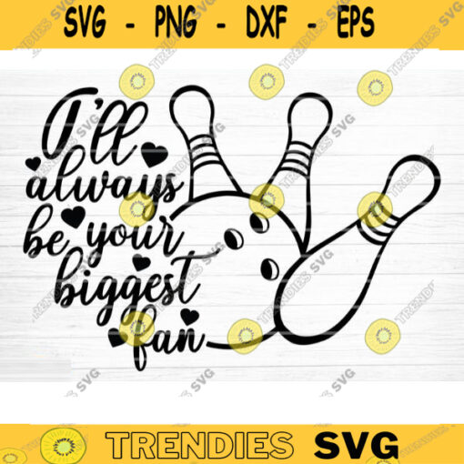 Ill Always Be Your Biggest Fan SVG Cut File Vector Printable Clipart Bowling SVG Bowling Mom Shirt Print Svg Bowling Dad Svg Design 206 copy