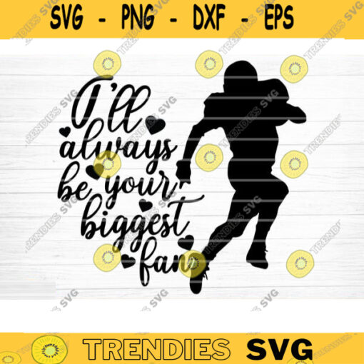 Ill Always Be Your Biggest Fan SVG Cut File Vector Printable Clipart Football SVG Football Mom Shirt Print Svg Football Dad Svg Design 1165 copy
