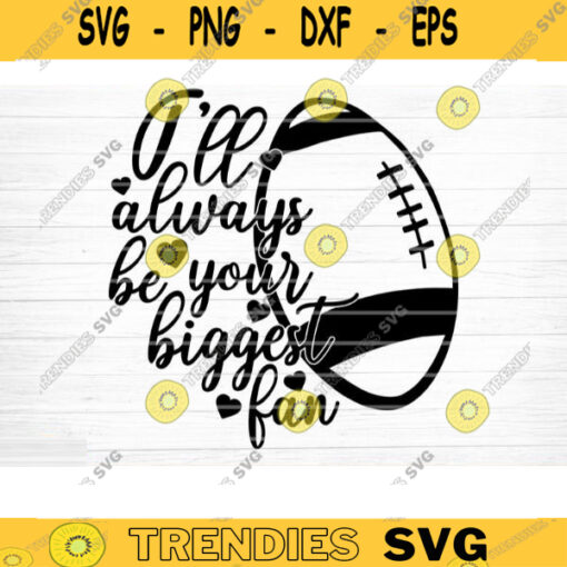 Ill Always Be Your Biggest Fan SVG Cut File Vector Printable Clipart Football SVG Football Mom Shirt Print Svg Football Dad Svg Design 1168 copy