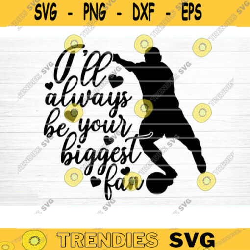 Ill Always Be Your Biggest Fan SVG Cut File Vector Printable Clipart Soccer SVG Soccer Mom Shirt Print Svg Soccer Dad Svg Design 1169 copy