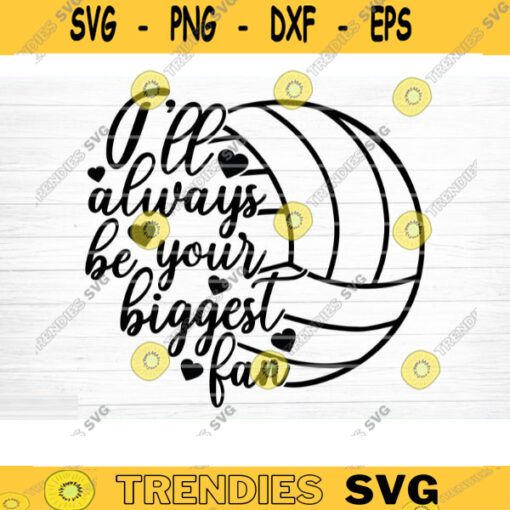 Ill Always Be Your Biggest Fan SVG Cut File Vector Printable Clipart Volleyball SVG Volleyball Mom Shirt Print Svg Volleyball Dad Svg Design 1166 copy