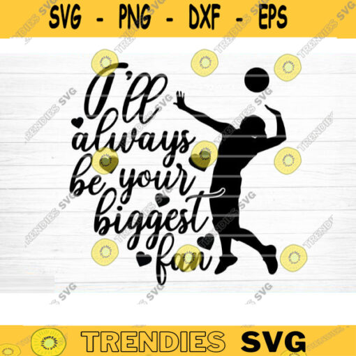 Ill Always Be Your Biggest Fan SVG Cut File Vector Printable Clipart Volleyball SVG Volleyball Mom Shirt Print Svg Volleyball Dad Svg Design 1170 copy