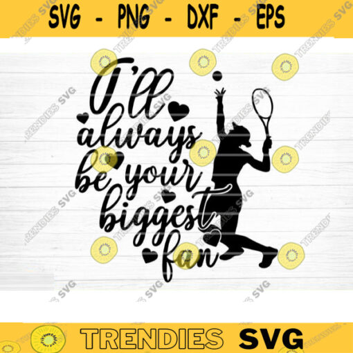 Ill Always Be Your Biggest Fan Tennis SVG Cut File Tennis SVG Bundle Tennis Life SVG Tennis Mom Dad Sister Shirt Print Svg Design 1348 copy