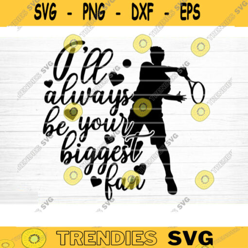 Ill Always Be Your Biggest Fan Tennis SVG Cut File Tennis SVG Bundle Tennis Life SVG Tennis Mom Dad Sister Shirt Print Svg Design 1363 copy