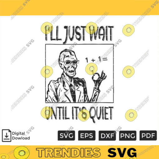 Ill Just Wait Until Its Quiet SVG PNG Teacher Funny SVG Custom File Printable File for Cricut Silhouette