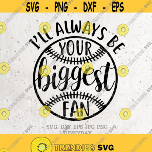 Ill always be your biggest fan Svg Baseball svg File DXF Silhouette Print Vinyl Cricut Cutting SVG T shirt Design baseball mom clipart Design 368