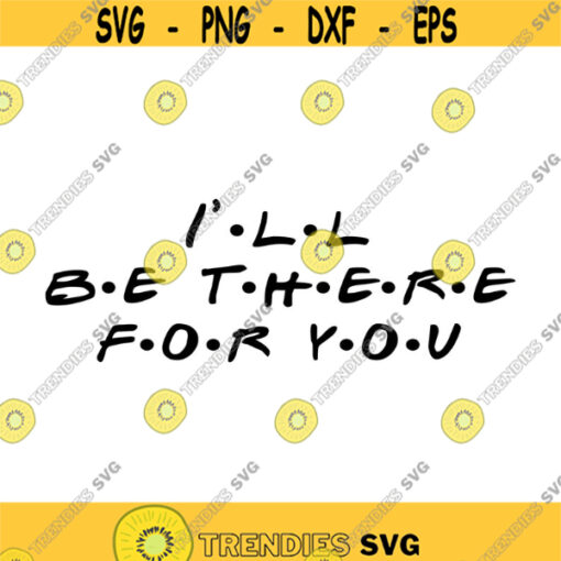 Ill be there for you Friends Decal Files cut files for cricut svg png dxf Design 525