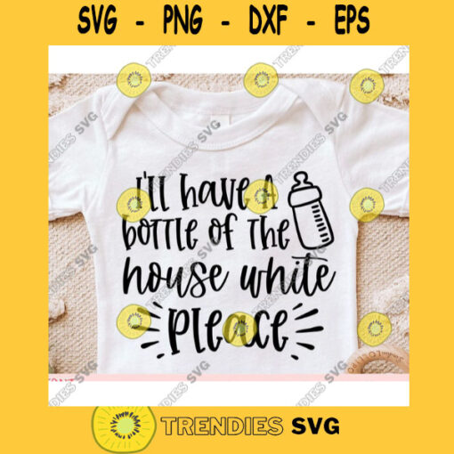 Ill have a Bottle of the house white svgBaby Onesie svgNewborn svgBaby onesie cut file svgBaby onesie svg for cricut