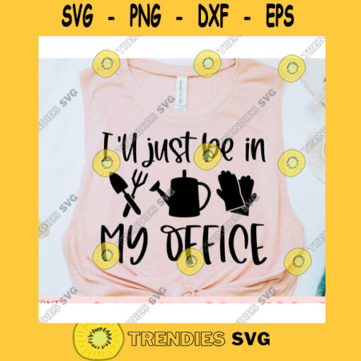 Ill just be in my office svgGardening shirt svgGardening cut fileGardening svg for cricutGardening quote svgGardening syaing svg