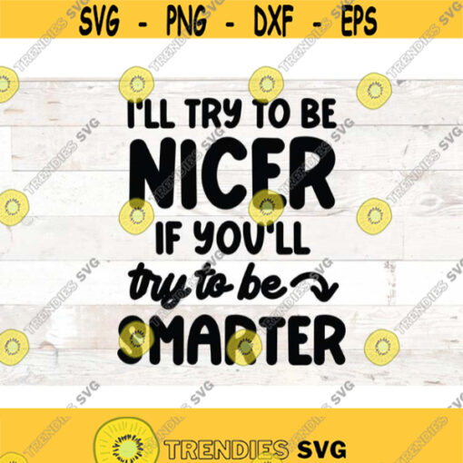 Ill try to be nicer if you try to be smarter SVG and PNG Files Sarcastic Svg Funny Quote Svg Funny svg png dxf eps svg cut file Design 769