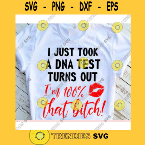 Im 100 that bitch svgSassy girl svgI just took a DNA test turns out im 100 that bitch svgFunny quote svgFunny girl svg