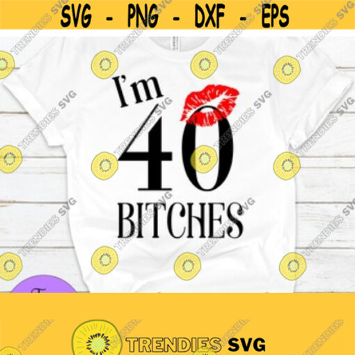 Im 40 bitches. 40th Birthday. Sexy birthday. Birthday. 40th. Digital image. Design 195