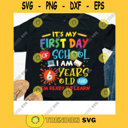 Im 6 First Day Of School Svg Im 6 Years Old Im Ready To Learn Back To School Svg First Day Of School Svg School Kid Custom Design
