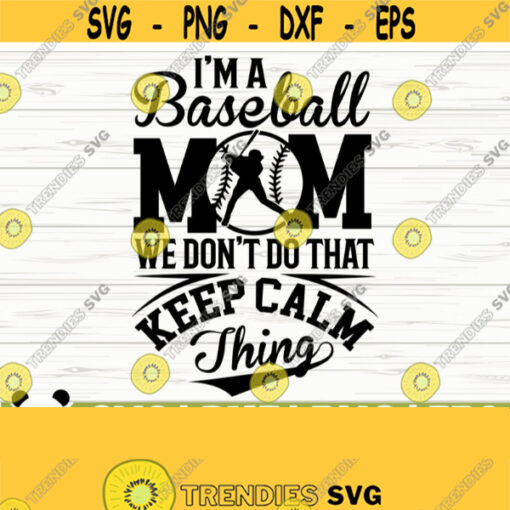 Im A Baseball Mom We Dont Do That Keep Calm Thing Love Baseball Svg Baseball Mom Svg Sports Svg Baseball Fan Svg Baseball Shirt Svg Design 235