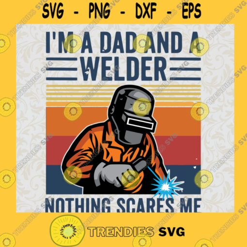 Im A Dad And A Welder SvgNothing Scares Me Svg Happy Fathers Day Svg
