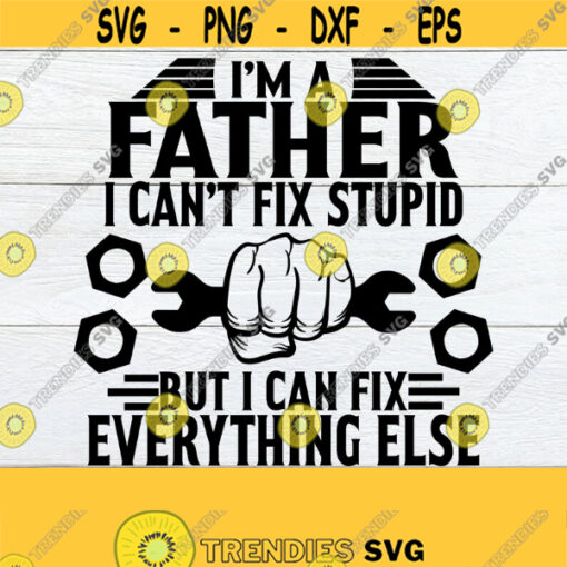 Im A Father I Cant Fix Stupid But I Can Fix Everything Else Fathers day Funny Fathers day Dad svg Fathers Day svg Cut File SVG Design 794