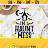 Im A Haunt Mess Svg Haunted House Svg Cut File Halloween Svg Halloween Shirt Svg Fall Autumn Svg Files for Cricut Instant Download Design 972