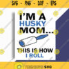 Im A Husky Mom This Is How I Roll Svg Husky Mom Svg