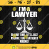 Im A Lawyer To Save Time Lets Just Assume That Im Never Wrong Svg