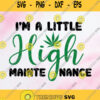 Im A Little High Maintenance Svg Cannabis Svg