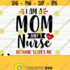 Im A Mom And A Nurse Nothing Scares Me Funny Nurse Svg Mom Svg Nurse Quote Svg Nurse Life Svg Nursing Svg Medical Svg Nurse Shirt Svg Design 95
