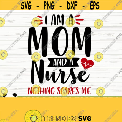 Im A Mom And A Nurse Nothing Scares Me Funny Nurse Svg Mom Svg Nurse Quote Svg Nurse Life Svg Nursing Svg Medical Svg Nurse Shirt Svg Design 95