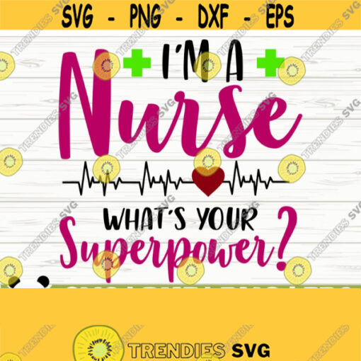 Im A Nurse Whats Your Superpower Funny Nurse Svg Nurse Quote Svg Nurse Life Svg Nursing Svg Medical Svg Nurse Shirt Svg Cricut Svg Design 384