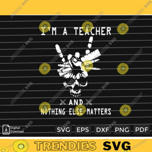 Im A Teacher And Nothing Else Matters SVG PNG Teacher Funny SVG Custom File Printable File for Cricut Silhouette