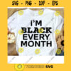 Im Black Every Month SVG Black History Month 2021 SVG African American Pride Digital Cut Files Cricut Design Silhouette Cut Files