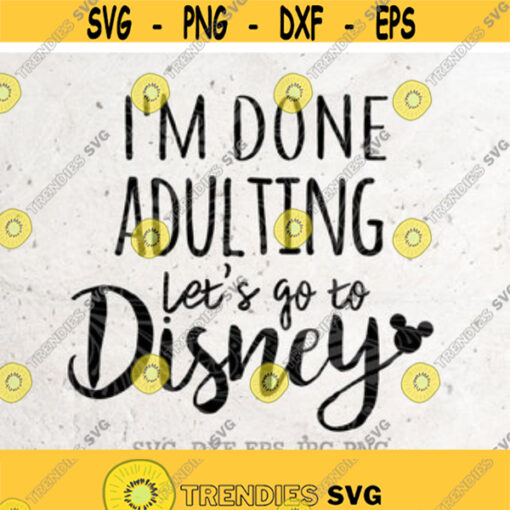 Im Done Adulting Lets Go To Disney Svg File DXF PNG JPG Silhouette Print Vinyl Cricut Cutting svg T shirt Design Disneyland Svg Design 81
