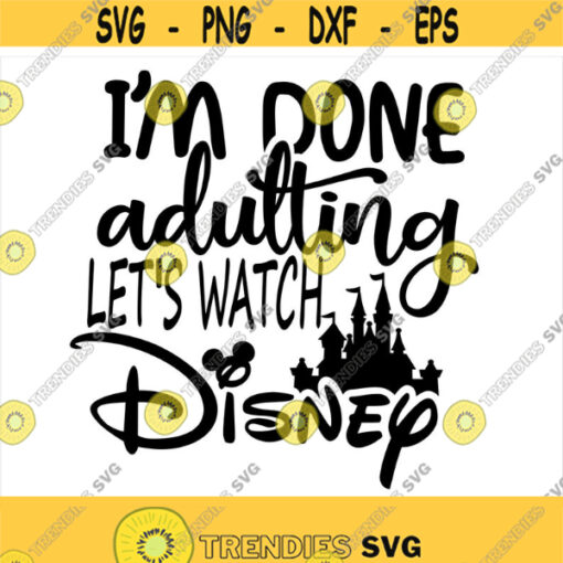 Im Done Adulting Lets Watch Disney SVG Disney Shirt svg instant download png Eps Cut File svg file dxf Silhouette Design 257