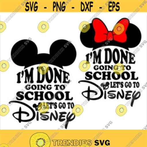 Im Done Going to Lets go to Disney SVG Mickey and Minnie Shirt svg instant download png Eps Cut File svg file dxf Silhouette Design 126